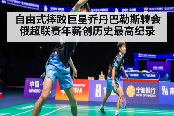自由式摔跤巨星乔丹巴勒斯转会俄超联赛年薪创历史最高纪录